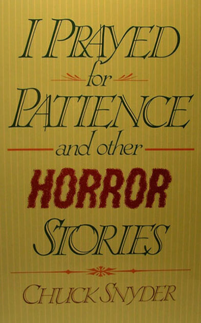I Prayed for Patience and Other Horror Stories by Chuck Snyder — book cover